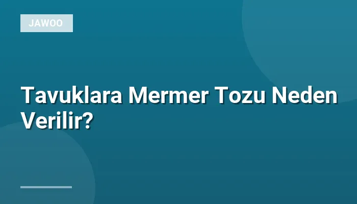 Tavuklara Mermer Tozu Neden Verilir?