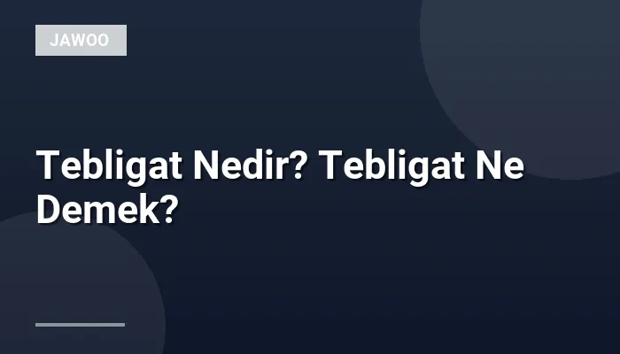 Tebligat Nedir? Tebligat Ne Demek?