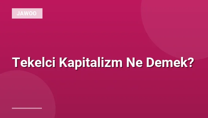 Tekelci Kapitalizm Ne Demek?