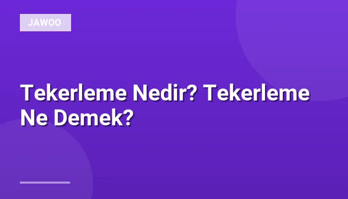 Tekerleme Nedir? Tekerleme Ne Demek?