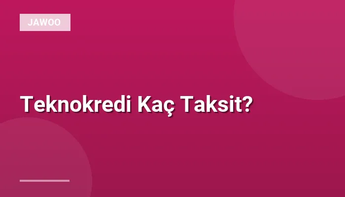 Teknokredi Kaç Taksit?