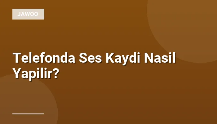 Telefonda Ses Kaydi Nasil Yapilir?