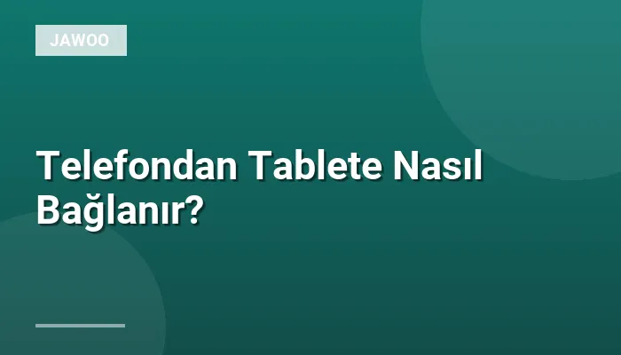 Telefondan Tablete Nasıl Bağlanır?