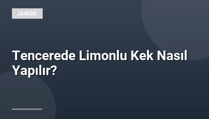 Tencerede Limonlu Kek Nasıl Yapılır?