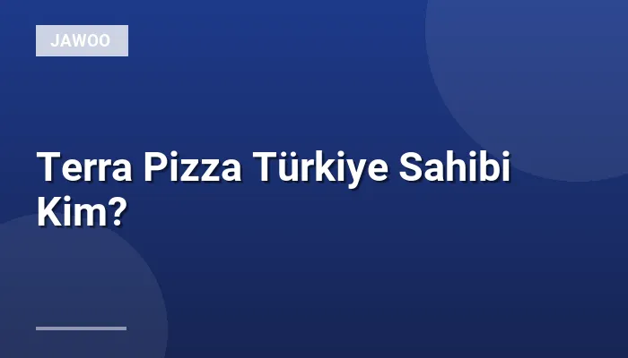 Terra Pizza Türkiye Sahibi Kim?