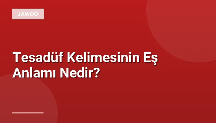 Tesadüf Kelimesinin Eş Anlamı Nedir?