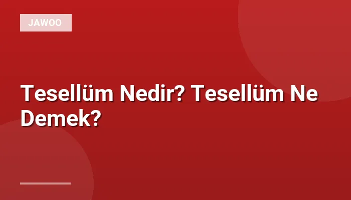 Tesellüm Nedir? Tesellüm Ne Demek?