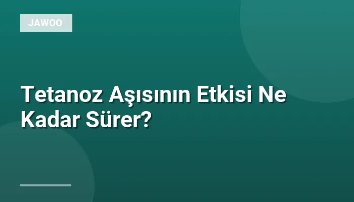 Tetanoz Aşısının Etkisi Ne Kadar Sürer?