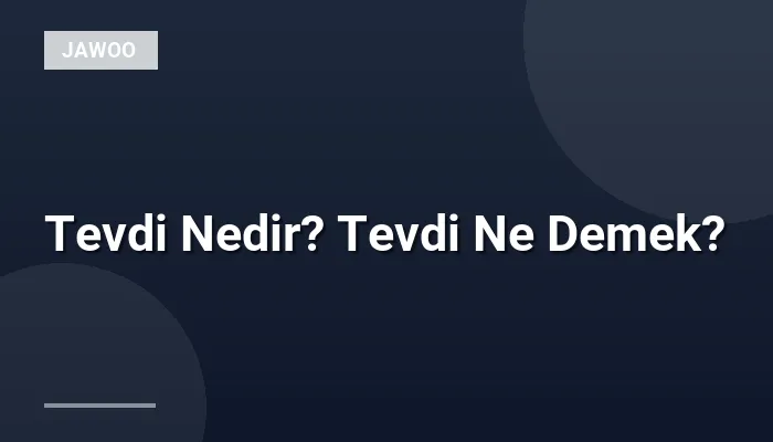 Tevdi Nedir? Tevdi Ne Demek?