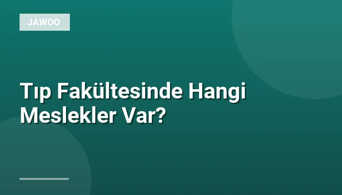 Tıp Fakültesinde Hangi Meslekler Var?