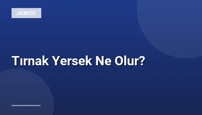 Tırnak Yersek Ne Olur?
