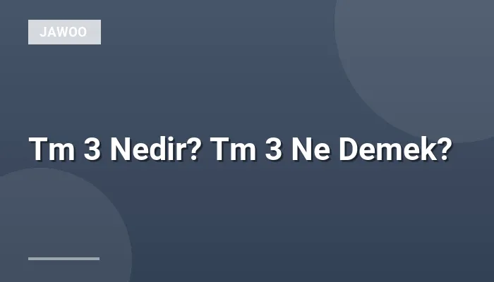 Tm 3 Nedir? Tm 3 Ne Demek?