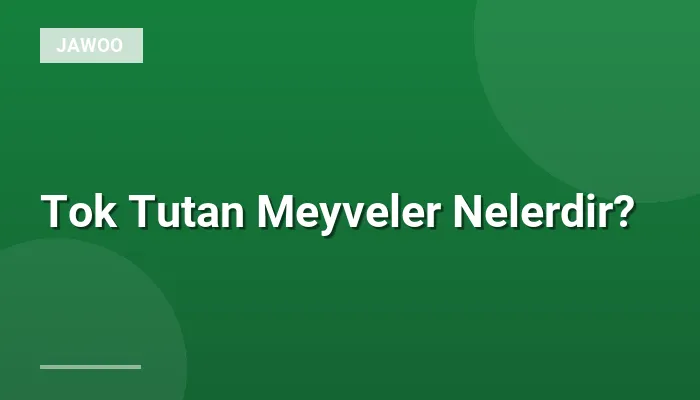 Tok Tutan Meyveler Nelerdir?