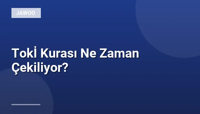 Tokİ Kurası Ne Zaman Çekiliyor?