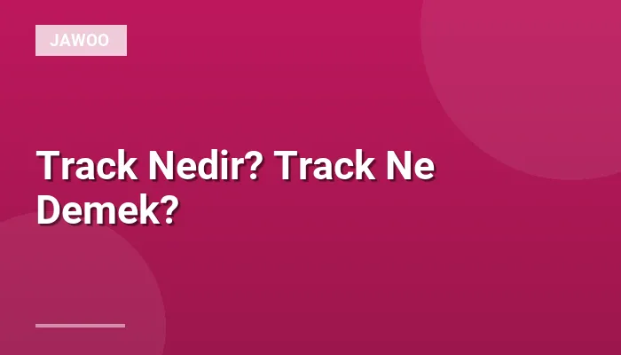 Track Nedir? Track Ne Demek?