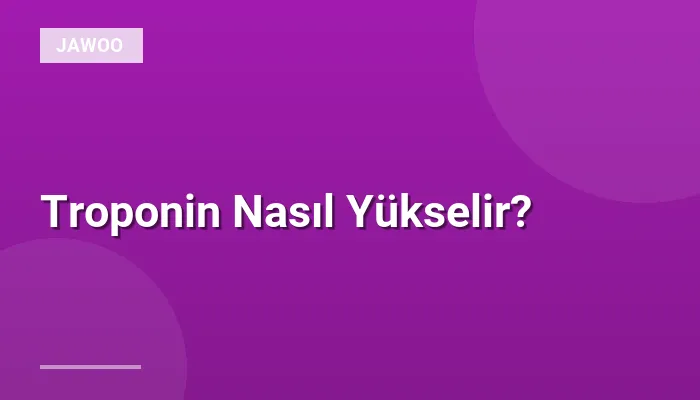 Troponin Nasıl Yükselir?