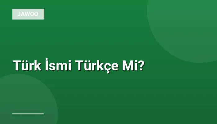Türk İsmi Türkçe Mi?