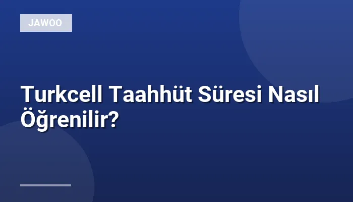 Turkcell Taahhüt Süresi Nasıl Öğrenilir?