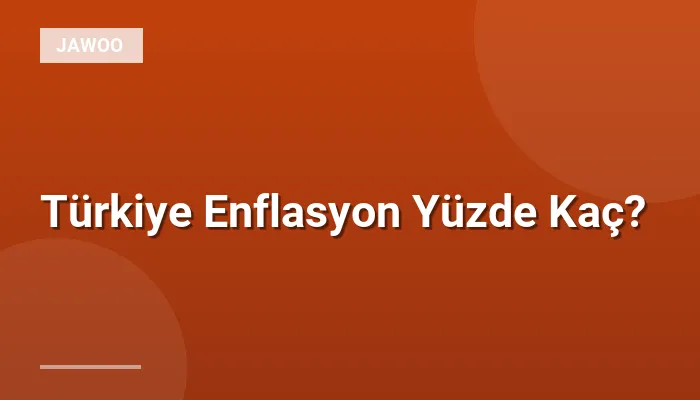 Türkiye Enflasyon Yüzde Kaç?