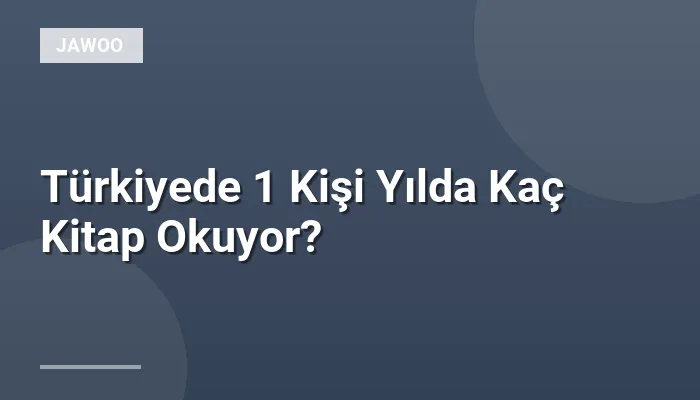 Türkiyede 1 Kişi Yılda Kaç Kitap Okuyor?