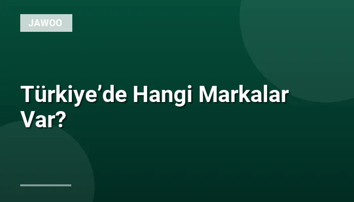 Türkiye’de Hangi Markalar Var?