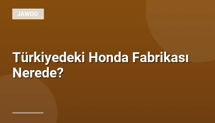Türkiyedeki Honda Fabrikası Nerede?