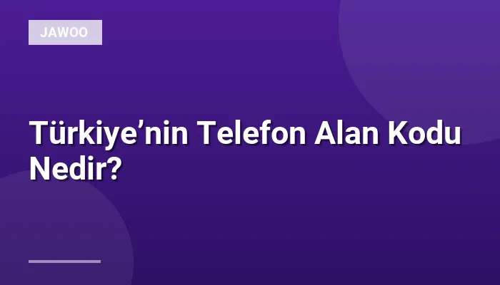 Türkiye’nin Telefon Alan Kodu Nedir?