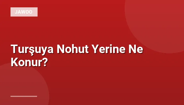 Turşuya Nohut Yerine Ne Konur?