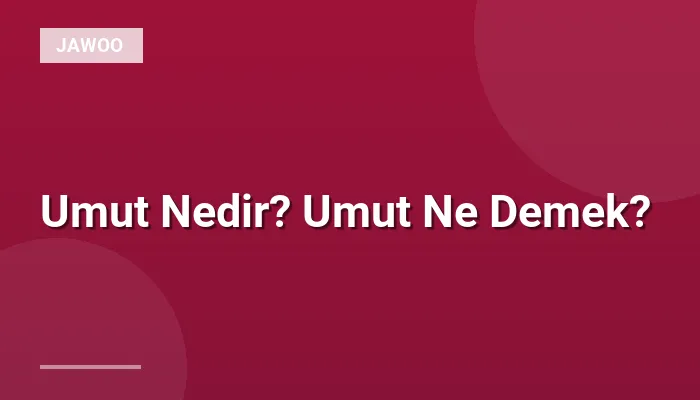 Umut Nedir? Umut Ne Demek?