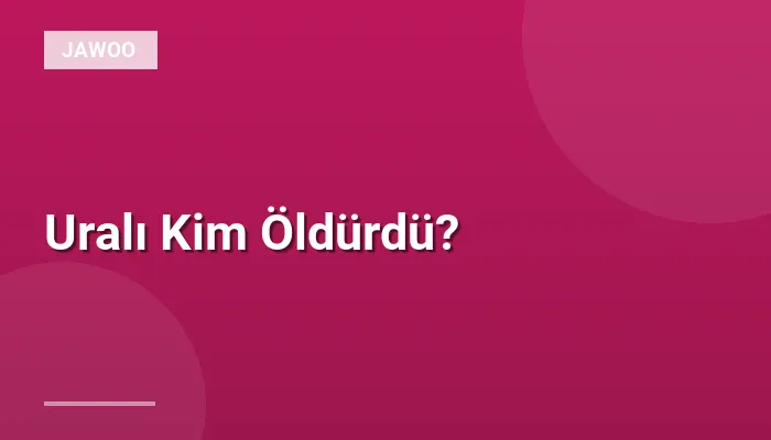 Uralı Kim Öldürdü?