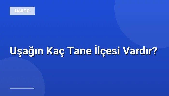 Uşağın Kaç Tane İlçesi Vardır?