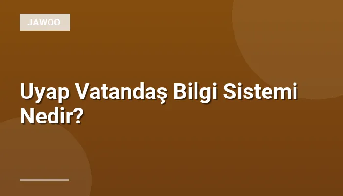 Uyap Vatandaş Bilgi Sistemi Nedir?
