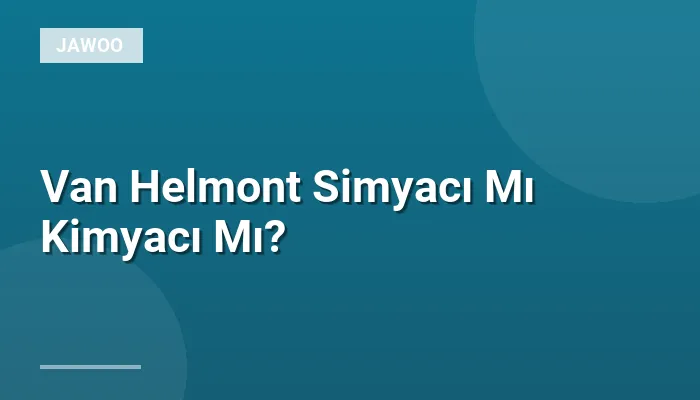 Van Helmont Simyacı Mı Kimyacı Mı?