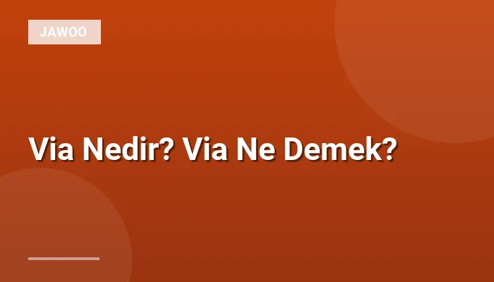 Via Nedir? Via Ne Demek?