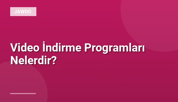 Video İndirme Programları Nelerdir?