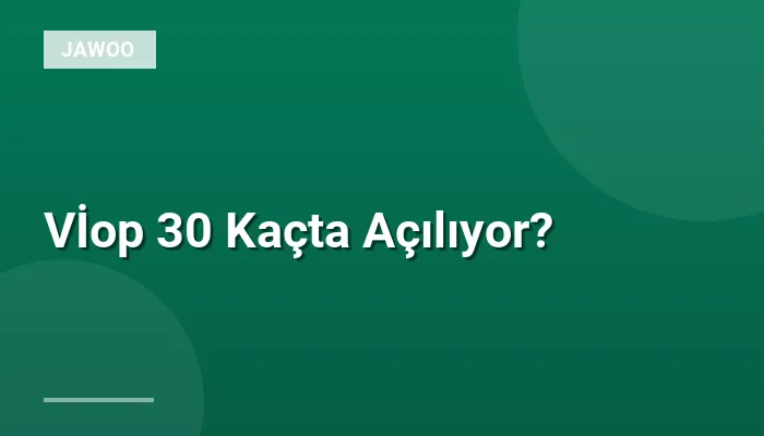 Vİop 30 Kaçta Açılıyor?