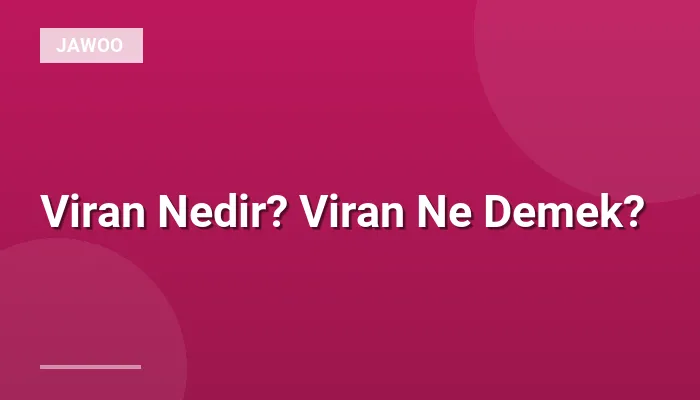 Viran Nedir? Viran Ne Demek?