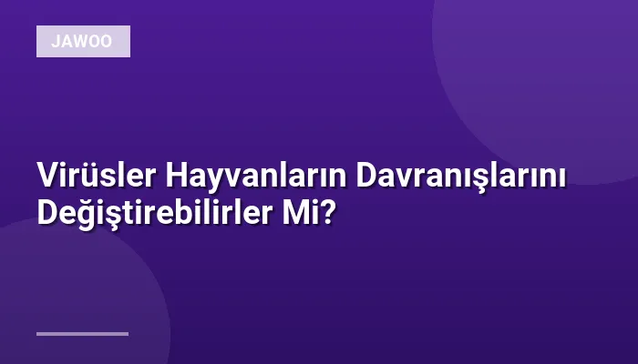 Virüsler Hayvanların Davranışlarını Değiştirebilirler Mi?