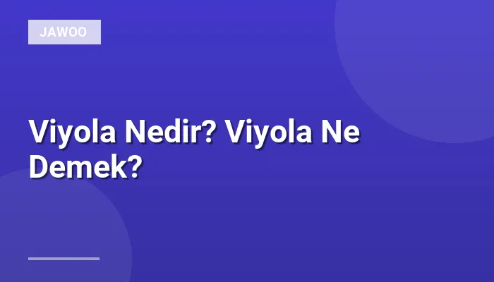 Viyola Nedir? Viyola Ne Demek?