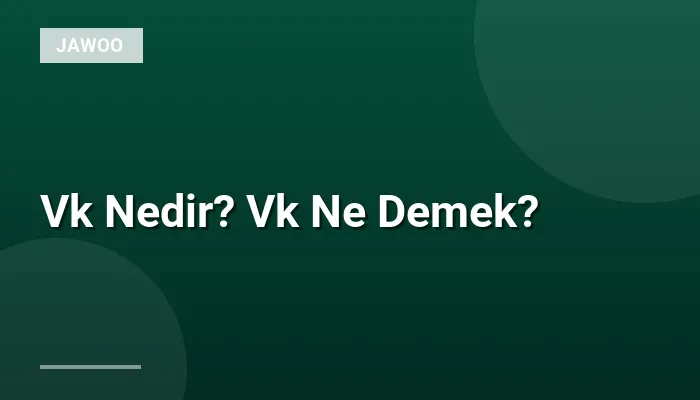 Vk Nedir? Vk Ne Demek?