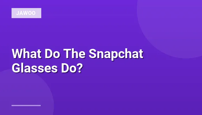 What Do The Snapchat Glasses Do?