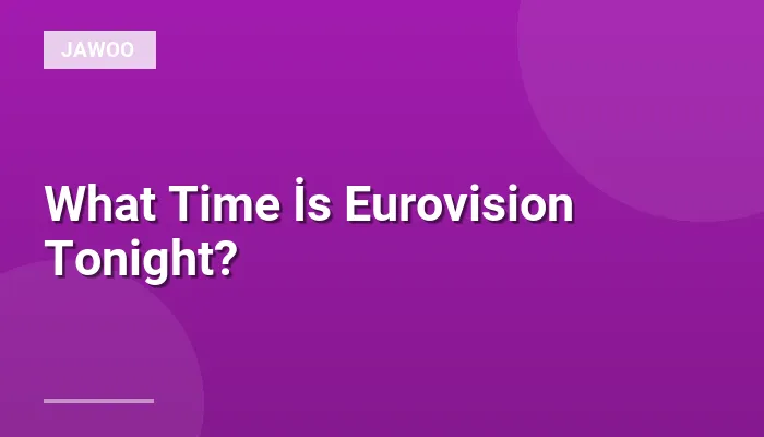 What Time İs Eurovision Tonight?