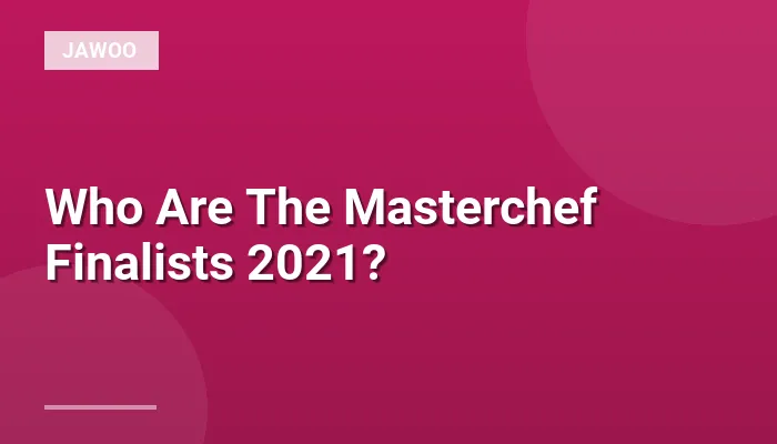 Who Are The Masterchef Finalists 2021?
