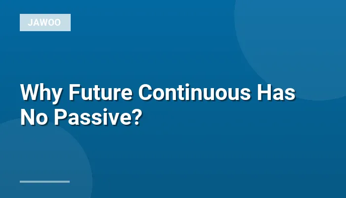 Why Future Continuous Has No Passive?