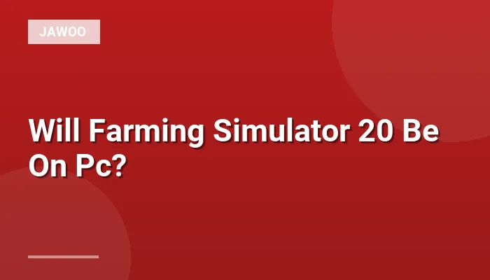 Will Farming Simulator 20 Be On Pc?