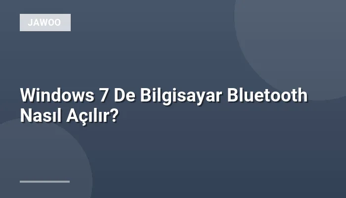 Windows 7 De Bilgisayar Bluetooth Nasıl Açılır?