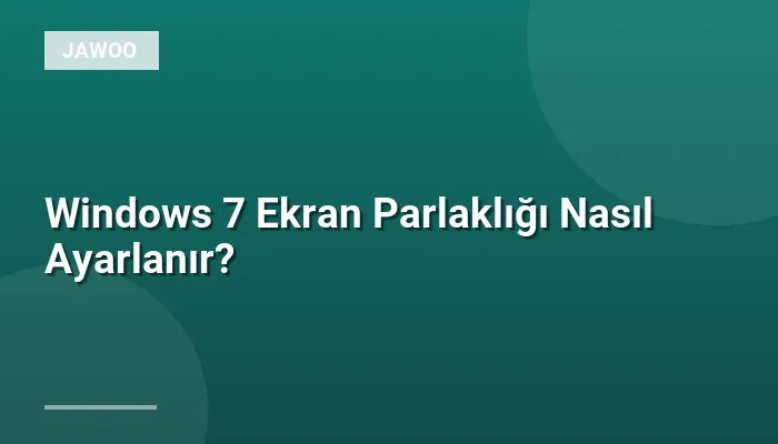 Windows 7 Ekran Parlaklığı Nasıl Ayarlanır?