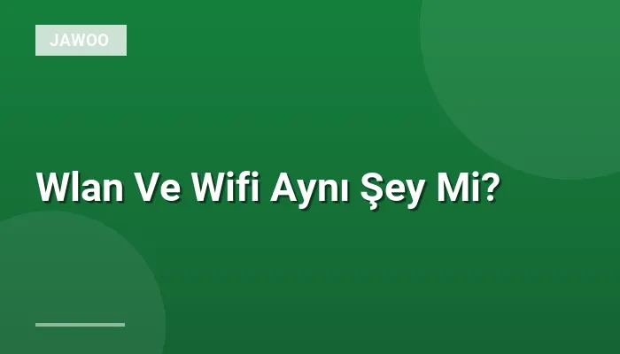 Wlan Ve Wifi Aynı Şey Mi?