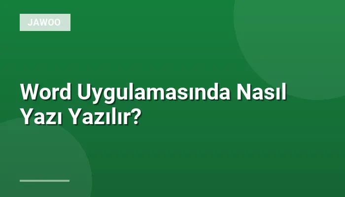 Word Uygulamasında Nasıl Yazı Yazılır?