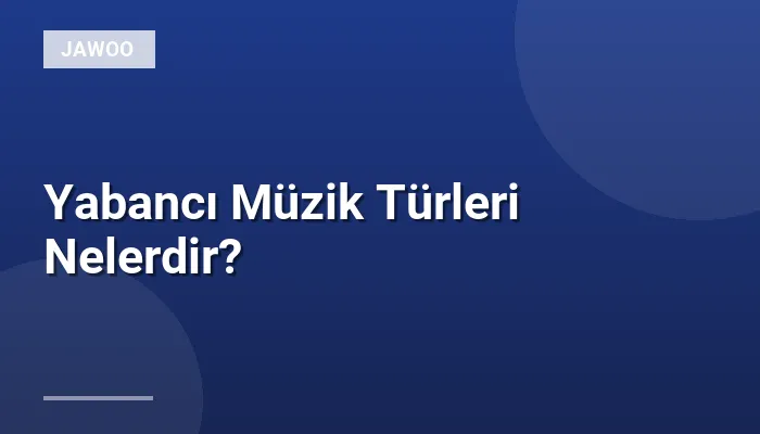 Yabancı Müzik Türleri Nelerdir?